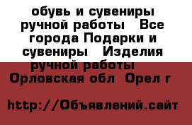 обувь и сувениры ручной работы - Все города Подарки и сувениры » Изделия ручной работы   . Орловская обл.,Орел г.